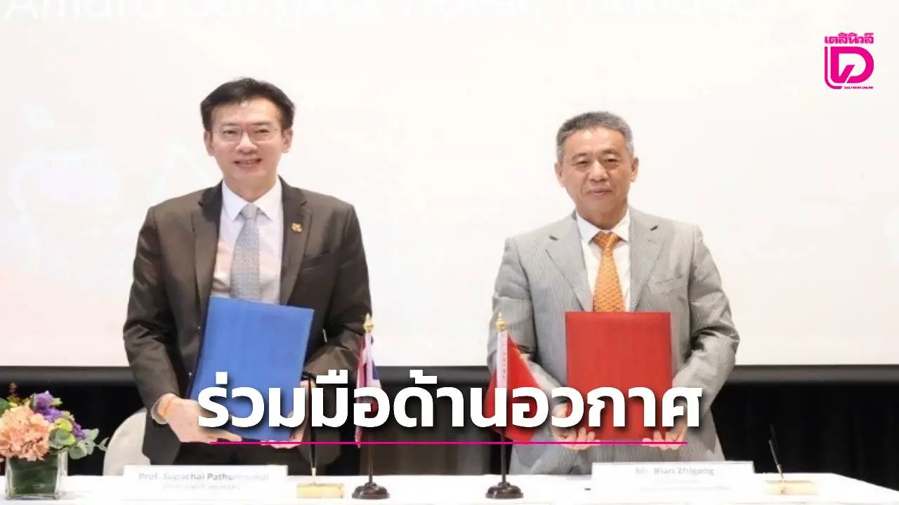 'ไทย – จีน' ลงนามกรอบความร่วมมือด้านอวกาศปูทางนักวิจัย วิศวกร นศ.ไทยไปสำรวจนอกโลก