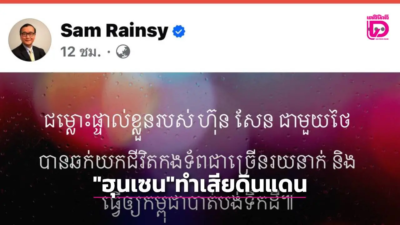 'สม รังสี' แทงใจดำ ฮุน เซน ปมบาดหมางไทย-กัมพูชา ทำทหารล้มร้อย สูญดินแดนชาติ