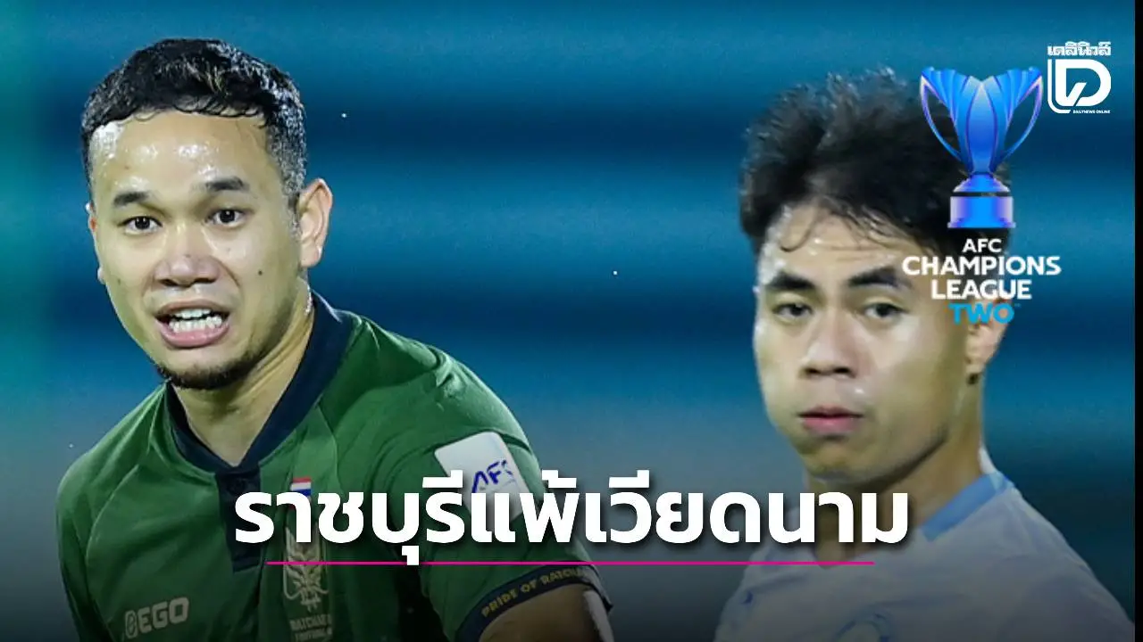 ‘ราชบุรี’ บุกแพ้ทีมเวียดนาม นัดเปิดสนามบอลเอเชีย