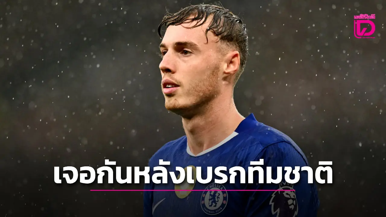 'สิงห์สำอาง' สะอื้น 'พาลเมอร์' พักยาวจนจบเบรกทีมชาติรอบหน้า