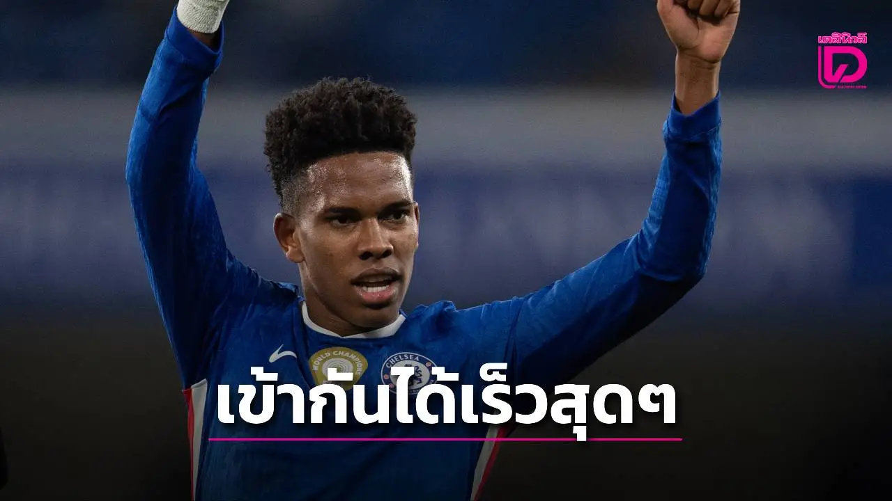 'เอสเตเวา' ประหลาดใจที่ตัวเอง ปรับตัวได้เร็วกับ 'เชลซี' แบบไม่น่าเชื่อ